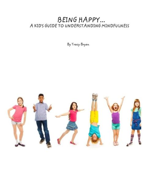 Cover for Tracy Bryan · Being Happy...a Kid's Guide to Understanding Mindfulness (Pocketbok) (2015)