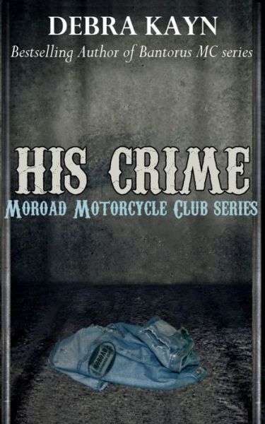 His Crime: Moroad Motorcycle Club - Debra Kayn - Books - Createspace - 9781514754948 - June 29, 2015