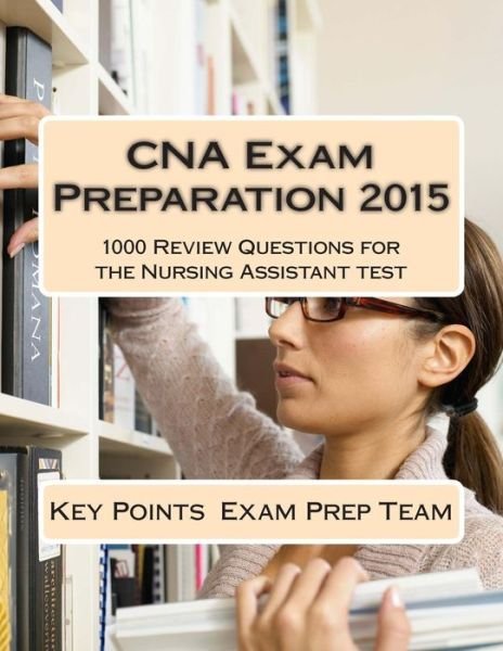 Cover for Key Points Exam Prep Team · Cna Exam Preparation 2015: 1000 Review Questions for the Nursing Assistant Test (Pocketbok) (2015)
