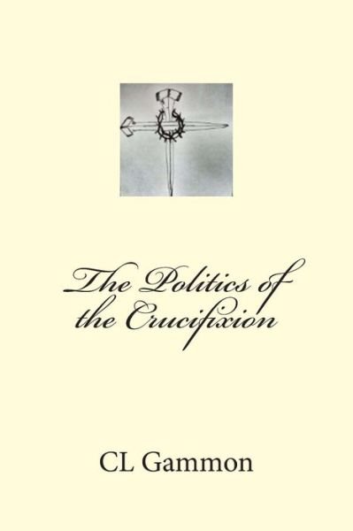 Cover for Cl Gammon · The Politics of the Crucifixion (Paperback Bog) (2015)