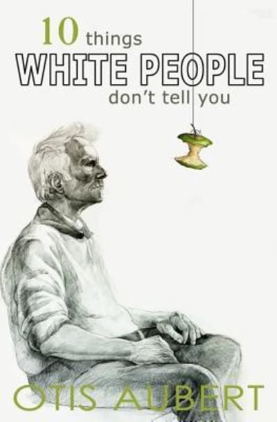 Cover for Otis Aubert · 10 Things White People Don't Tell You (Paperback Book) (2017)