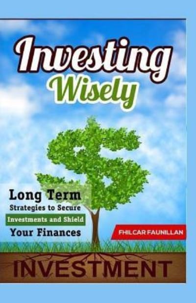 Investing Wisely - Fhilcar Faunillan - Books - Createspace Independent Publishing Platf - 9781523325948 - December 30, 2015