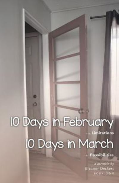 Cover for Eleanor Deckert · 10 Days in February... Limitations &amp; 10 Days in March... Possibilities : A Memoir (Paperback Book) (2018)