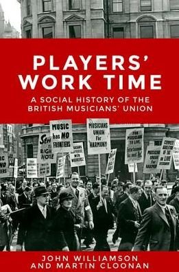 Cover for John Williamson · Players' Work Time: A History of the British Musicians' Union, 1893–2013 (Paperback Book) (2016)