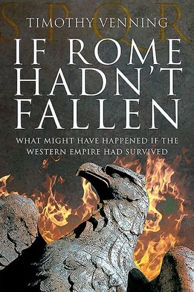 Cover for Timothy Venning · If Rome Hadn't Fallen: How the Survival of Rome Might Have Changed World History (Pocketbok) (2020)