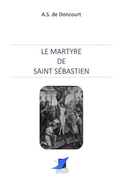 Cover for A S de Doncourt · Le martyre de Saint S bastien (Pocketbok) (2016)