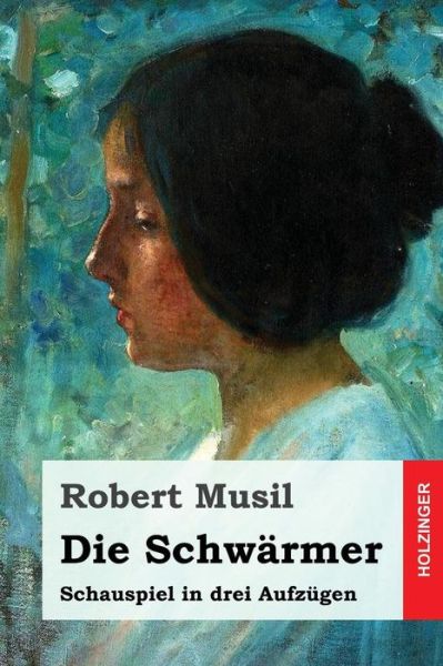 Die Schwarmer - Robert Musil - Bøker - Createspace Independent Publishing Platf - 9781540577948 - 23. november 2016