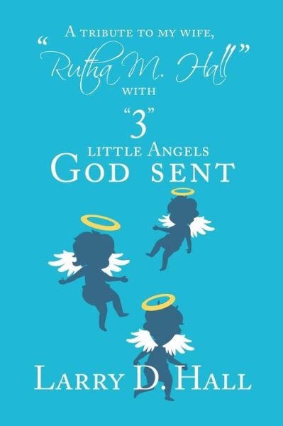 Cover for Larry D Hall · A Tribute to My Wife, Rutha M. Hall with 3 Little Angels God Sent (Paperback Book) (2019)