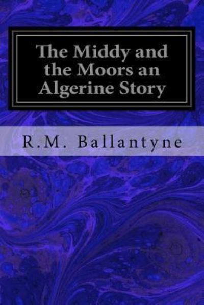 Cover for Robert Michael Ballantyne · The Middy and the Moors an Algerine Story (Paperback Book) (2017)