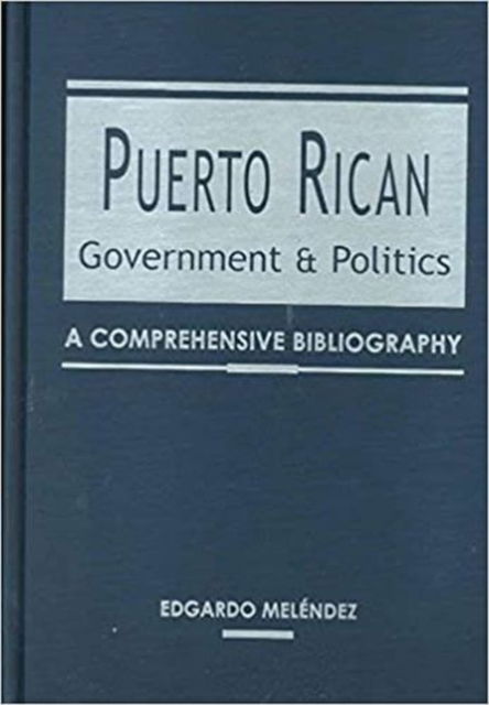 Cover for Edgardo Melendez · Puerto Rican Government and Politics: A Comprehensive Bibliography (Hardcover Book) (2000)