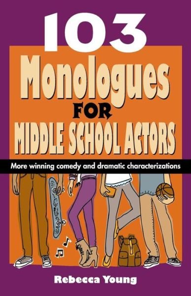 103 Monologues for Middle School Actors: More Winning Comedy & Dramatic Characterizations - Rebecca Young - Books - Christian Publishers LLC - 9781566081948 - September 1, 2013