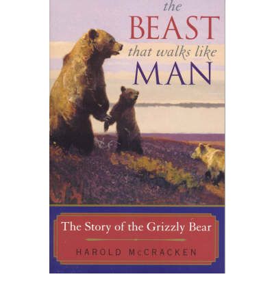 The Beast That Walks Like Man: The Story of the Grizzly Bear - Harold McCracken - Books - Roberts Rinehart Publishers - 9781570983948 - July 14, 2003