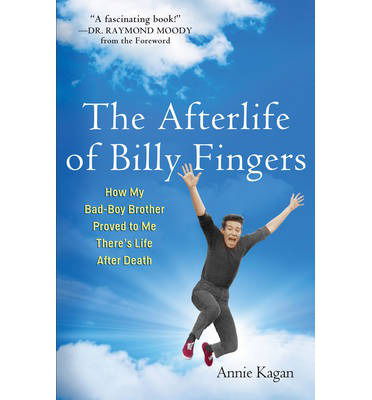 Cover for Annie Kagan · AFTERLIFE OF BILLY FINGERS: How My Bad-Boy Brother Proved To Me There's Life After Death (Book) (2013)