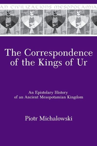Cover for Piotr Michalowski · The Correspondence of the Kings of Ur: An Epistolary History of an Ancient Mesopotamian Kingdom - Mesopotamian Civilizations (Hardcover Book) (2011)