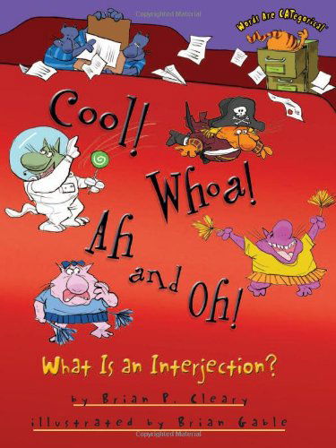 Cover for Brian P. Cleary · Cool! Whoa! Ah and Oh!: What is an Interjection? (Words Are Categorical) (Hardcover Book) (2011)