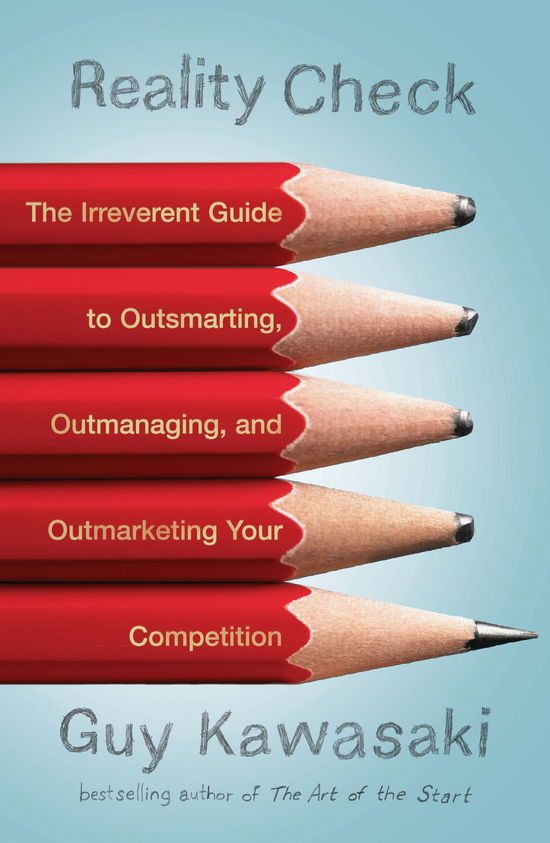 Reality Check: The Irreverent Guide to Outsmarting, Outmanaging, and Outmarketing Your Competition - Guy Kawasaki - Books - Penguin Putnam Inc - 9781591843948 - February 22, 2011