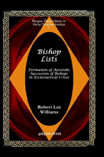 Cover for Robert Williams · Bishop Lists: Formation of Apostolic Succession of Bishops in Ecclesiastical Crises - Gorgias Studies in Early Christianity and Patristics (Innbunden bok) [1st Gorgias Press Ed edition] (2005)