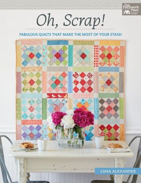 Oh, Scrap!: Fabulous Quilts That Make the Most of Your Stash - Lissa Alexander - Bøker - Martingale & Company - 9781604688948 - 15. mars 2018