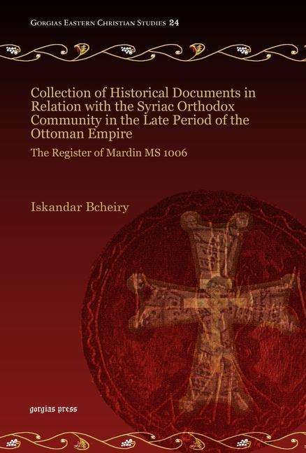 Cover for Iskandar Bcheiry · Collection of Historical Documents in Relation with the Syriac Orthodox Community in the Late Period of the Ottoman Empire: The Register of Mardin MS 1006 - Gorgias Eastern Christian Studies (Hardcover Book) (2010)