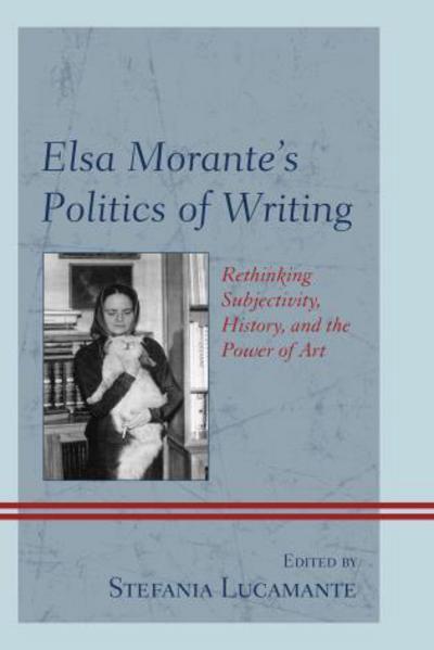 Cover for Stefania Lucamante · Elsa Morante's Politics of Writing: Rethinking Subjectivity, History, and the Power of Art (Hardcover Book) (2014)