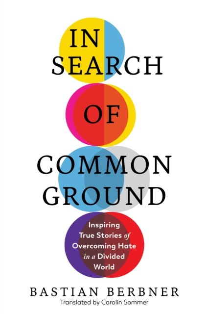 Cover for Bastian Berbner · In Search of Common Ground: Inspiring True Stories of Overcoming Hate in a Divided World (Hardcover bog) (2022)