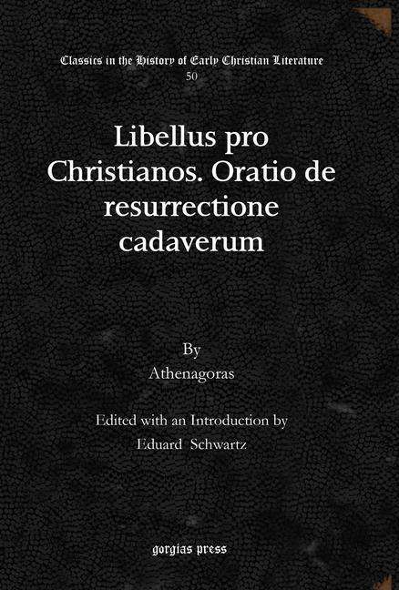 Cover for Athenagoras · Libellus pro Christianos. Oratio de resurrectione cadaverum - Classics in the History of Early Christian Literature (Hardcover Book) (2010)