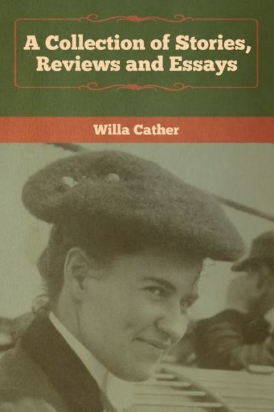 A Collection of Stories, Reviews and Essays - Willa Cather - Livros - Bibliotech Press - 9781618957948 - 6 de janeiro de 2020