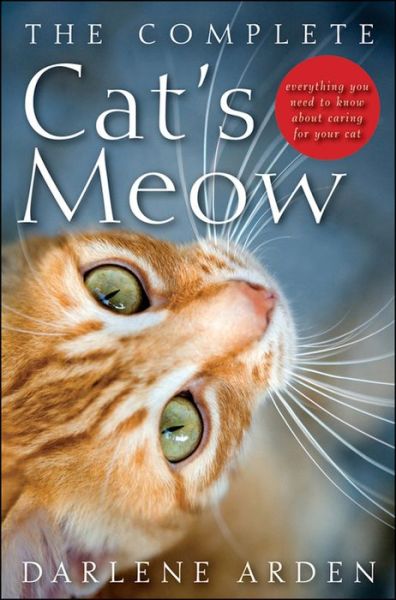 The Complete Cat's Meow: Everything You Need to Know About Caring for Your Cat - Darlene Arden - Books - Howell Book House - 9781630261948 - April 1, 2011