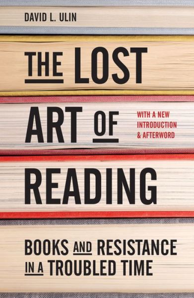 Cover for David L. Ulin · The Lost Art of Reading: Books and Resistance in a Troubled Time (Hardcover Book) (2018)