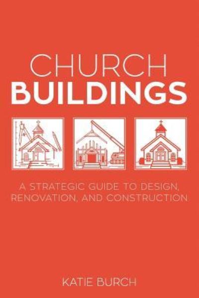 Cover for Katie Burch · Church Buildings: A Strategic Guide to Design, Renovation, and Construction (Paperback Book) (2016)