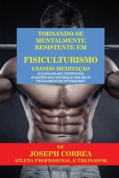 Cover for Joseph Correa · Tornando-se mentalmente resistente em Fisiculturismo usando Meditacao (Pocketbok) (2016)