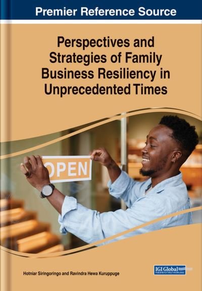 Perspectives and Strategies of Family Business Resiliency in Unprecedented Times - Hotniar Siringoringo - Books - IGI Global - 9781668473948 - April 17, 2023