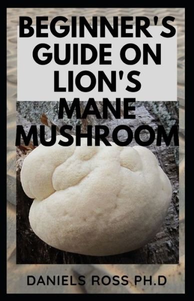 Cover for Daniels Ross Ph D · Beginner's Guide on Lion's Mane Mushroom (Paperback Book) (2019)