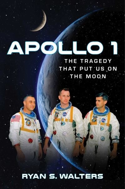 Cover for Ryan S. Walters · Apollo 1: The Tragedy That Put Us on the Moon (Hardcover Book) (2021)