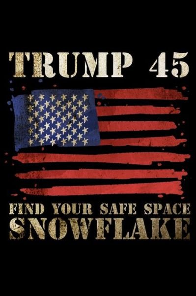 Trump 45 Find Your Safe Space Snowflake - James Anderson - Böcker - Independently Published - 9781706632948 - 8 november 2019
