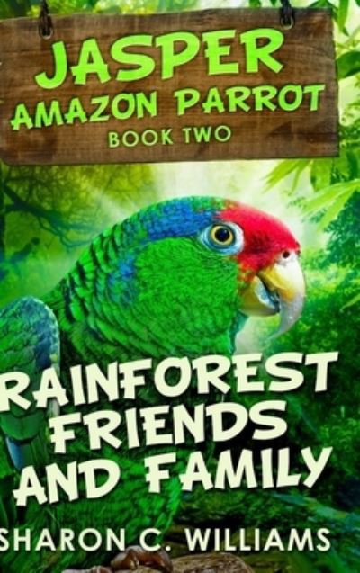 Cover for Sharon C Williams · Rainforest Friends And Family (Jasper - Amazon Parrot Book 2) (Inbunden Bok) (2021)