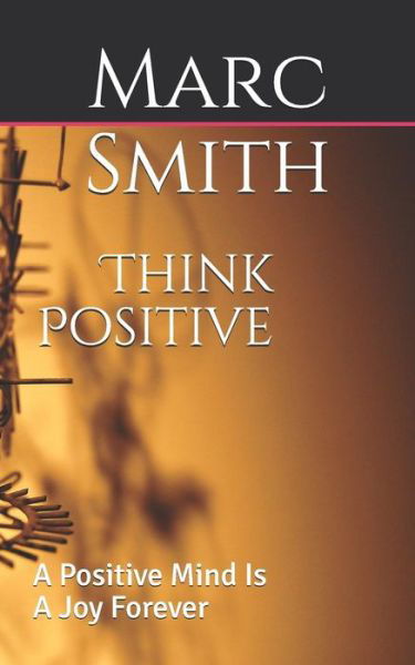 Cover for Marc Smith · Think Positive a positive mind is a joy forever (Paperback Book) (2018)