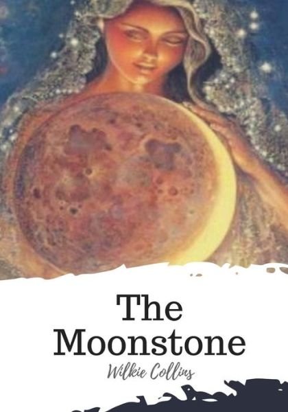 The Moonstone - Wilkie Collins - Books - Createspace Independent Publishing Platf - 9781719544948 - May 23, 2018