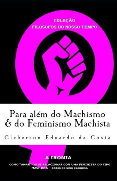 Cover for Cleberson Eduardo Da Costa · Para Alem Do Machismo &amp; Do Feminismo Machista (Taschenbuch) (2018)