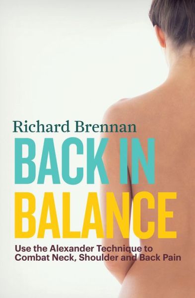 Cover for Richard Brennan · Back in Balance: Use the Alexander Technique to Combat Neck, Shoulder and Back Pain (Paperback Book) (2013)