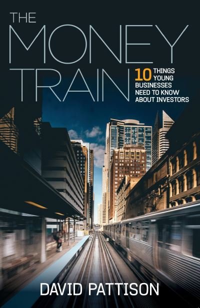 Cover for David Pattison · The Money Train: 10 things young businesses need to know about investors (Paperback Book) (2021)