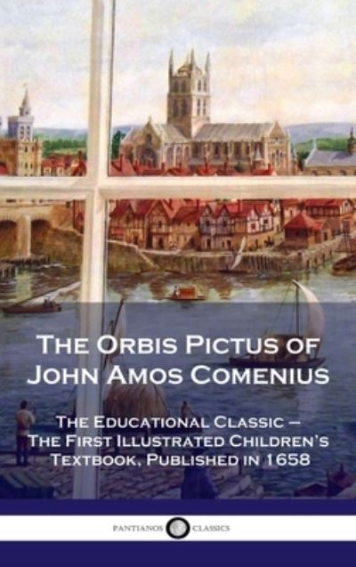 Cover for John Amos Comenius · Orbis Pictus of John Amos Comenius: The Educational Classic - The First Illustrated Children's Textbook, Published in 1658 (Hardcover Book) (2020)