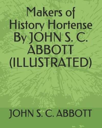 Cover for John S C Abbott · Makers of History Hortense by John S. C. Abbott (Illustrated) (Taschenbuch) (2019)