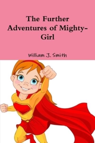 Cover for William J. Smith · The Further Adventures of Mighty-Girl (Taschenbuch) (2020)