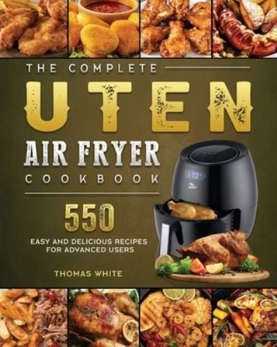 Cover for Thomas White · The Complete Uten Air Fryer Cookbook : 550 Easy and Delicious Recipes for Advanced Users (Paperback Book) (2021)