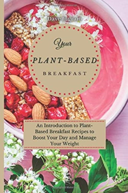 Cover for Dave Ingram · Your Plant-Based Diet Breakfast: An Introduction to Plant-Based Breakfast Recipes to Boost Your Day and Manage Your Weight (Paperback Book) (2021)