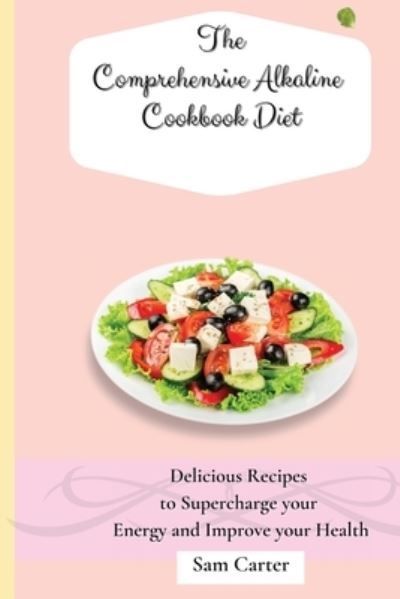 Cover for Sam Carter · The Comprehensive Alkaline Cookbook Diet (Paperback Book) (2021)