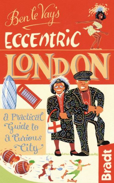 Cover for Benedict Le Vay · Ben le Vay's Eccentric London: a Practical Guide to a Curious City - Bradt Travel Guides (Bradt on Britain) (Paperback Book) [3 Revised edition] (2012)