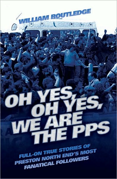 William Routledge · Oh Yes, Oh Yes, We are the PPS: Full-on True Stories of Preston North End's Most Notorious Fanatical Followers (Paperback Book) (2010)