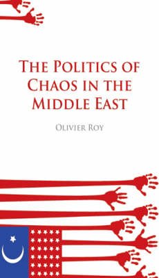 Cover for Olivier Roy · The Politics of Chaos in the Middle East (Paperback Book) (2008)